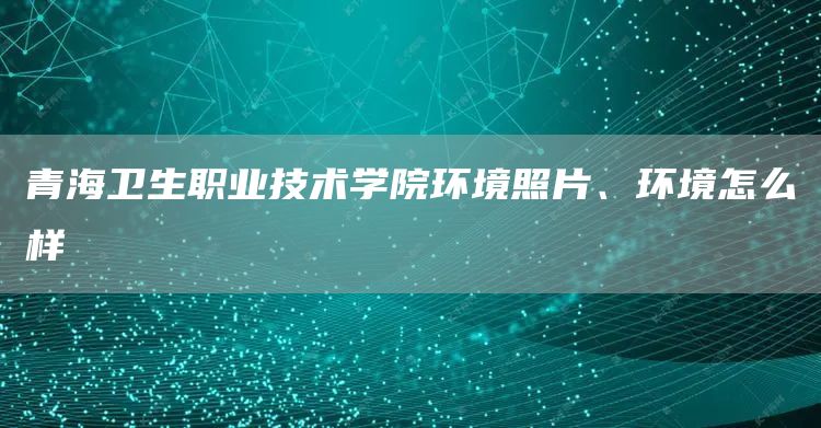 青海卫生职业技术学院环境照片、环境怎么样