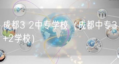 成都3 2中专学校（成都中专3+2学校）