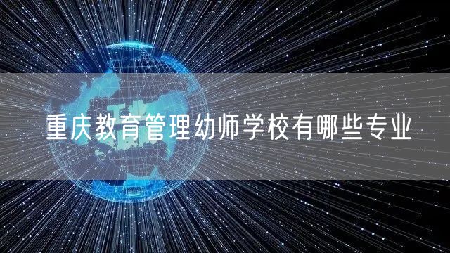 重庆教育管理幼师学校有哪些专业