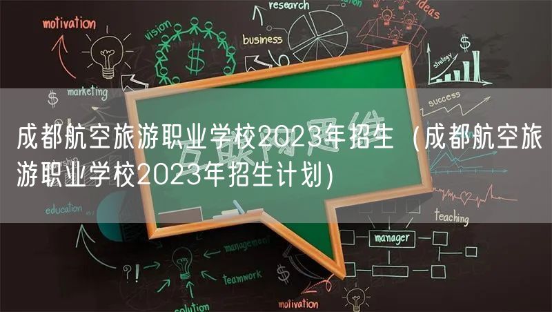 成都航空旅游职业学校2023年招生（成都航空旅游职业学校2023年招生计划）