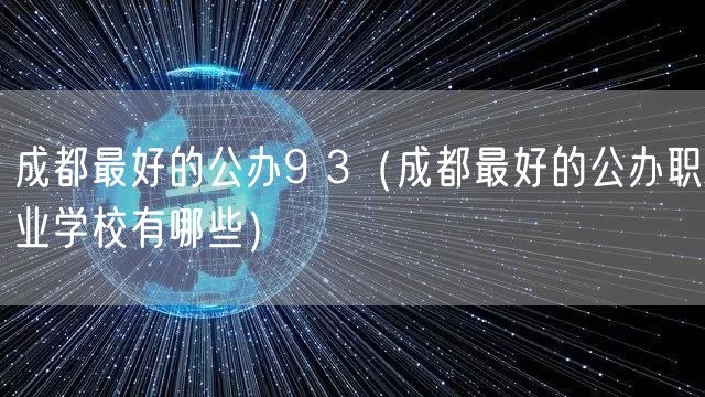 成都最好的公办9 3（成都最好的公办职业学校有哪些）