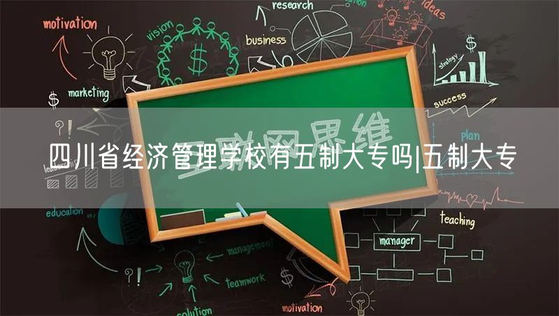 四川省经济管理学校有五制大专吗|五制大专