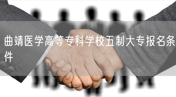 曲靖医学高等专科学校五制大专报名条件