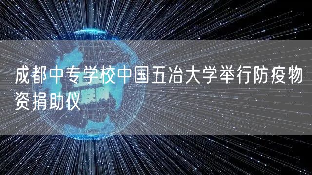 成都中专学校中国五冶大学举行防疫物资捐助仪