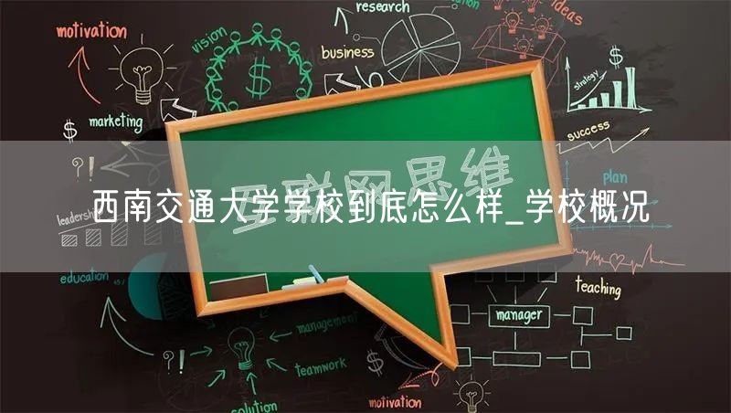  西南交通大学学校到底怎么样_学校概况