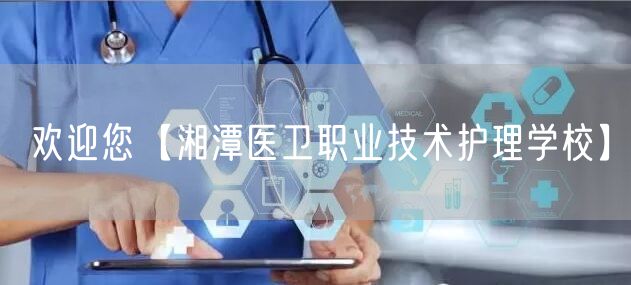 欢迎您【湘潭医卫职业技术护理学校】