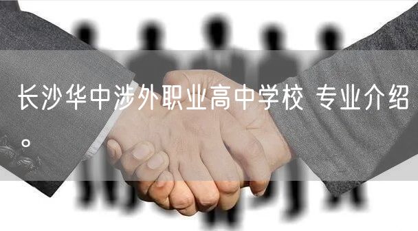 长沙华中涉外职业高中学校 专业介绍。